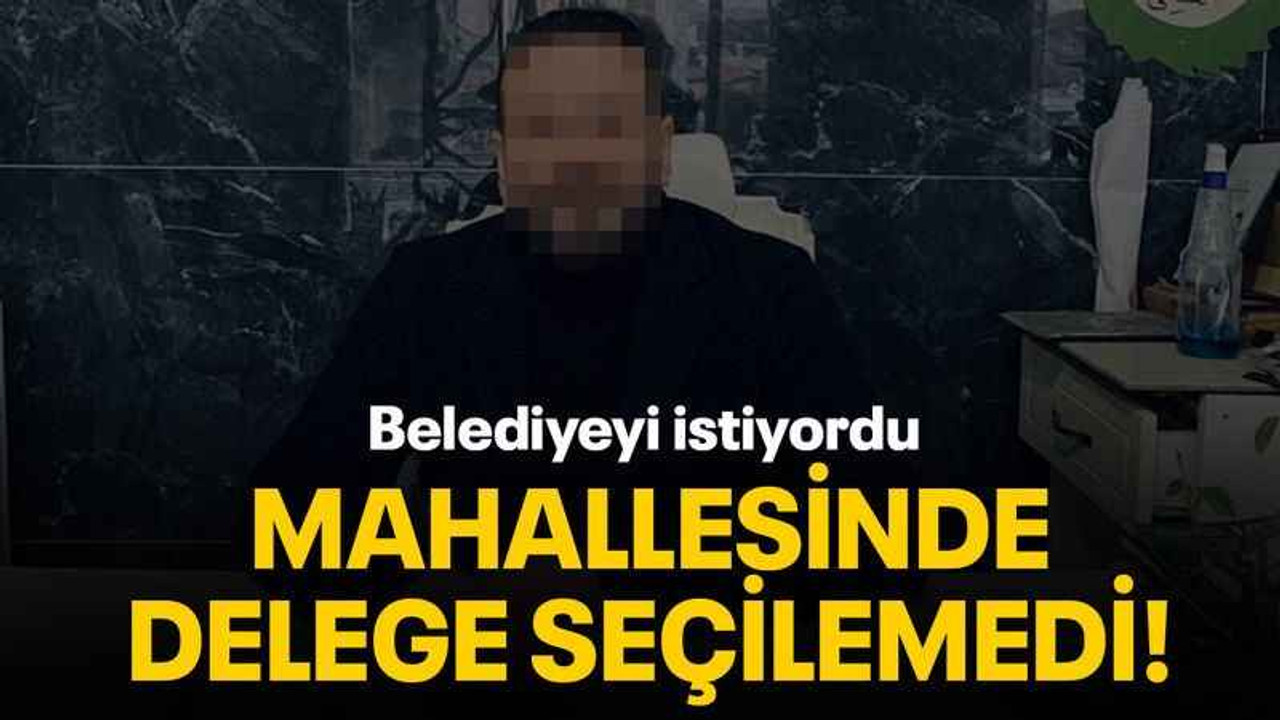 Belediyeyi istiyordu Mahallesinde delege seçilemedi!